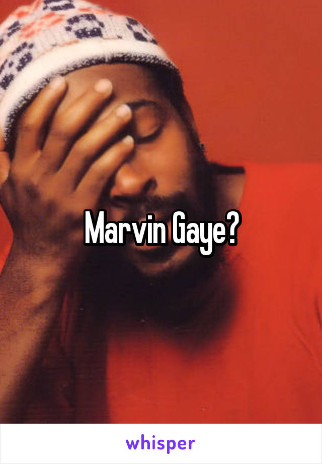 Marvin Gaye?