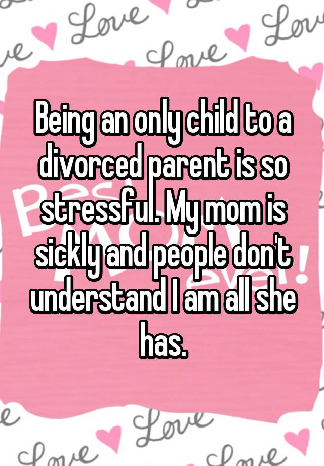 being-an-only-child-to-a-divorced-parent-is-so-stressful-my-mom-is