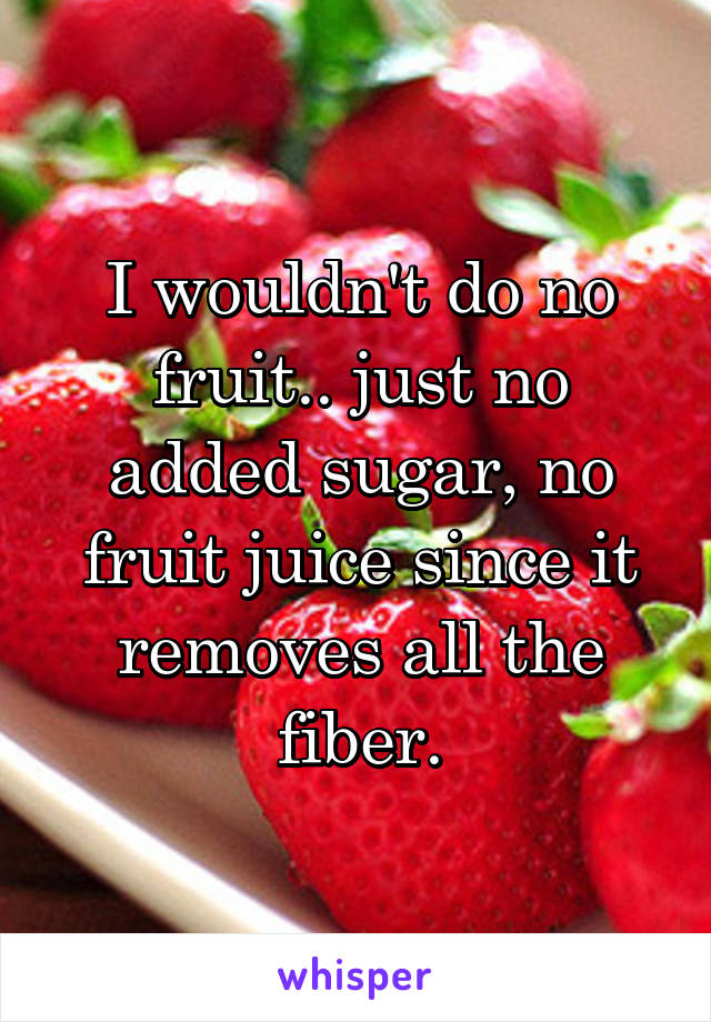 I wouldn't do no fruit.. just no added sugar, no fruit juice since it removes all the fiber.