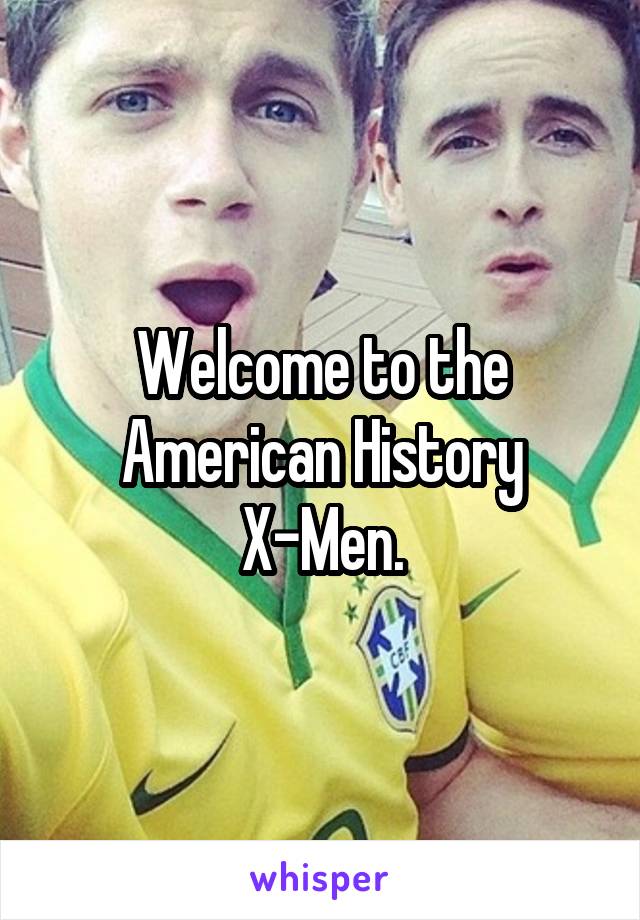 Welcome to the American History X-Men.