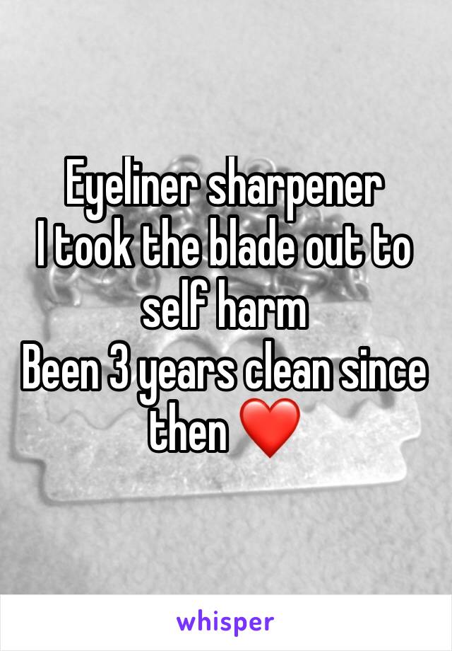 Eyeliner sharpener 
I took the blade out to self harm 
Been 3 years clean since then ❤️