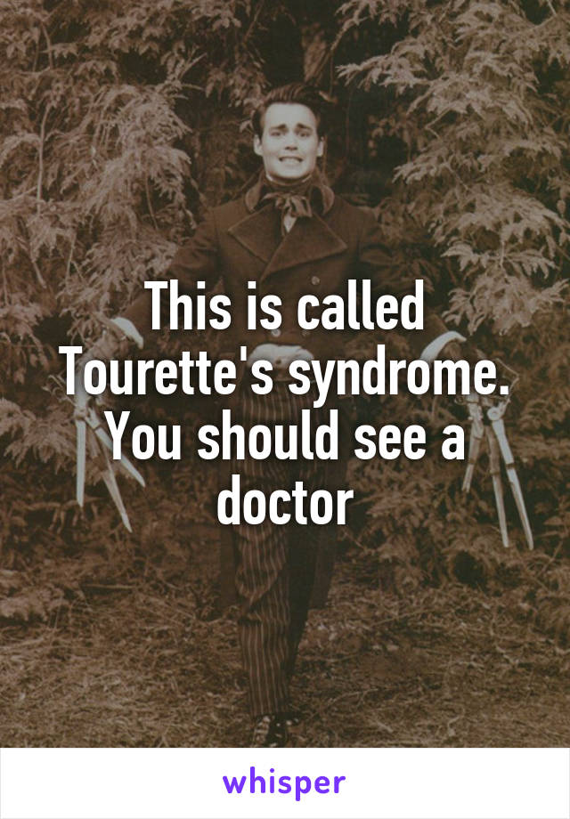 This is called Tourette's syndrome.
You should see a doctor