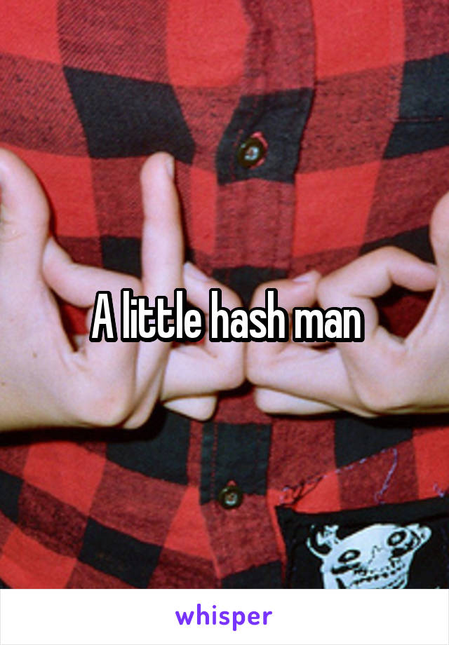 A little hash man