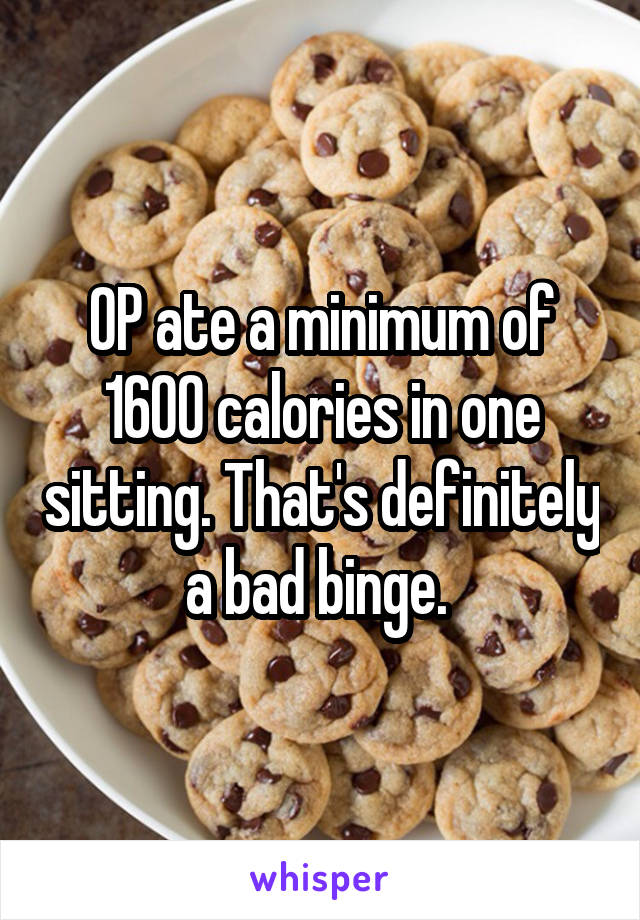 OP ate a minimum of 1600 calories in one sitting. That's definitely a bad binge. 