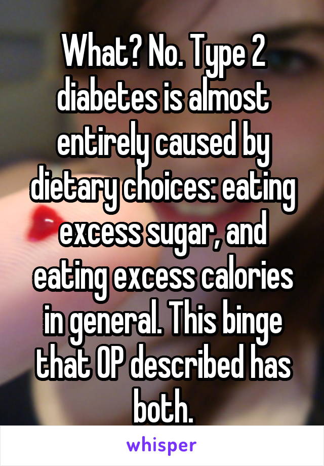 What? No. Type 2 diabetes is almost entirely caused by dietary choices: eating excess sugar, and eating excess calories in general. This binge that OP described has both.