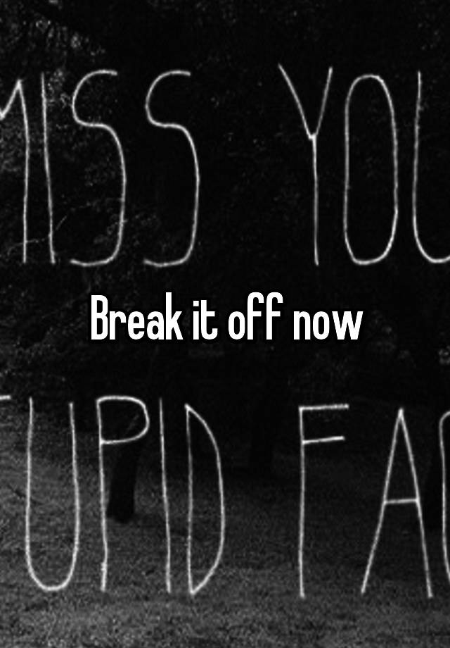 break-it-off-now