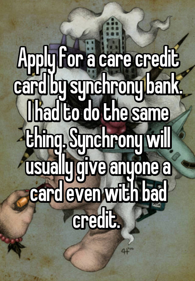 apply-for-a-care-credit-card-by-synchrony-bank-i-had-to-do-the-same