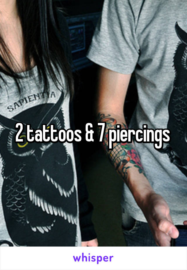 2 tattoos & 7 piercings 