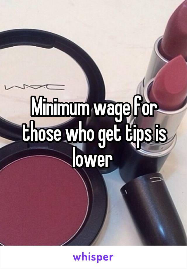 Minimum wage for those who get tips is lower 