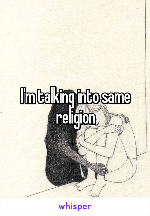 I'm talking into same religion