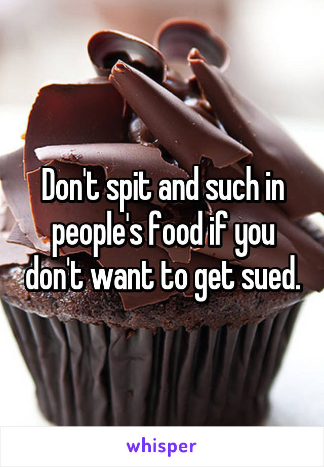 Don't spit and such in people's food if you don't want to get sued.