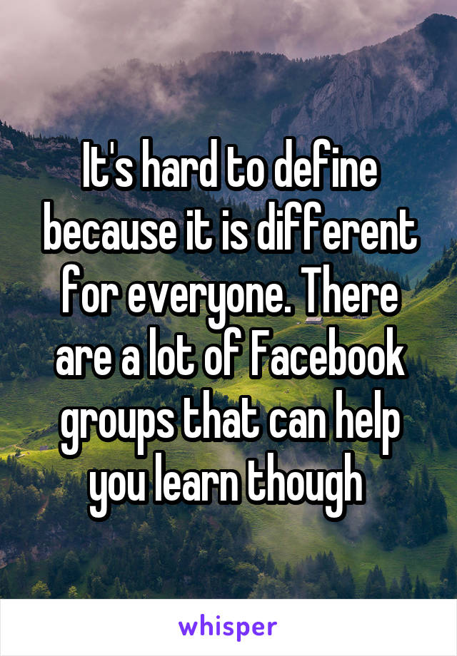 It's hard to define because it is different for everyone. There are a lot of Facebook groups that can help you learn though 