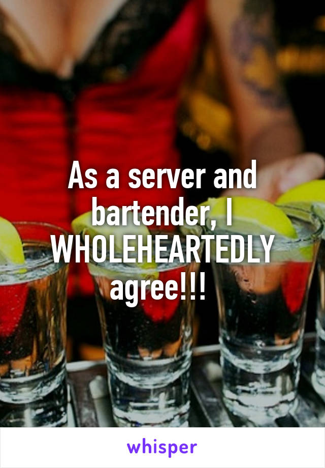 As a server and bartender, I WHOLEHEARTEDLY agree!!! 