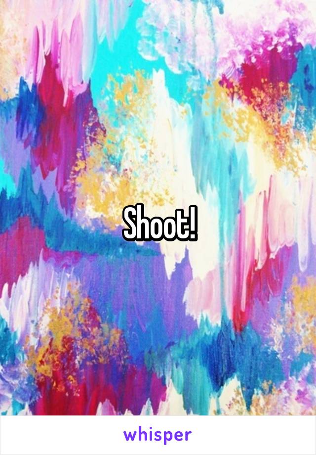 Shoot!