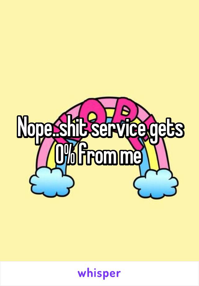 Nope..shit service gets 0% from me 