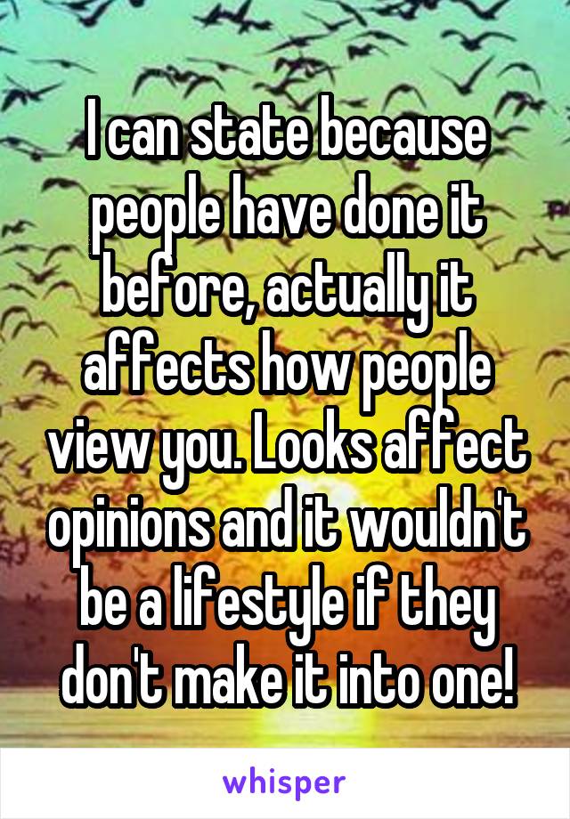 I can state because people have done it before, actually it affects how people view you. Looks affect opinions and it wouldn't be a lifestyle if they don't make it into one!