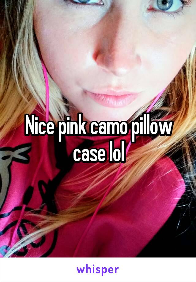 Nice pink camo pillow case lol