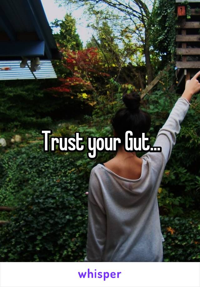 Trust your Gut...