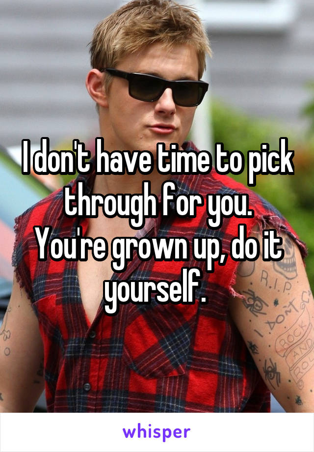 I don't have time to pick through for you.
You're grown up, do it yourself. 