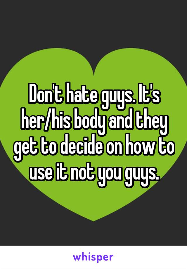 Don't hate guys. It's her/his body and they get to decide on how to use it not you guys.