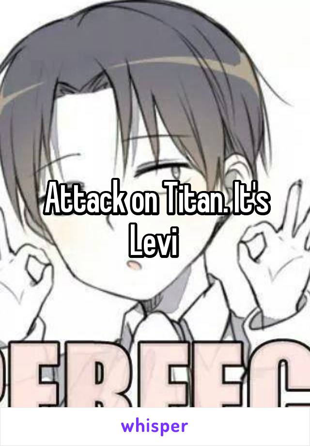 Attack on Titan. It's Levi 