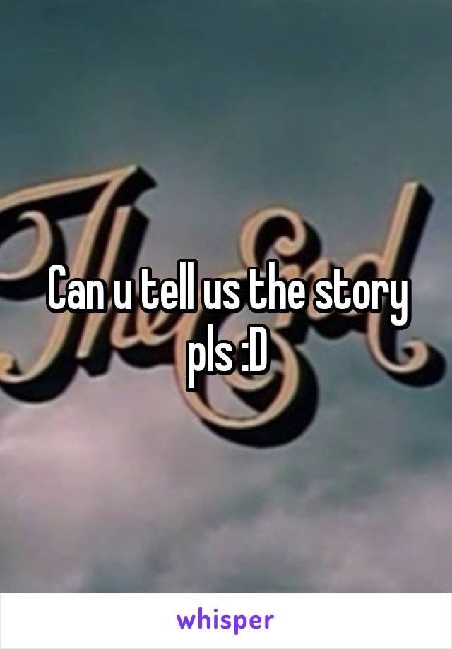 Can u tell us the story pls :D