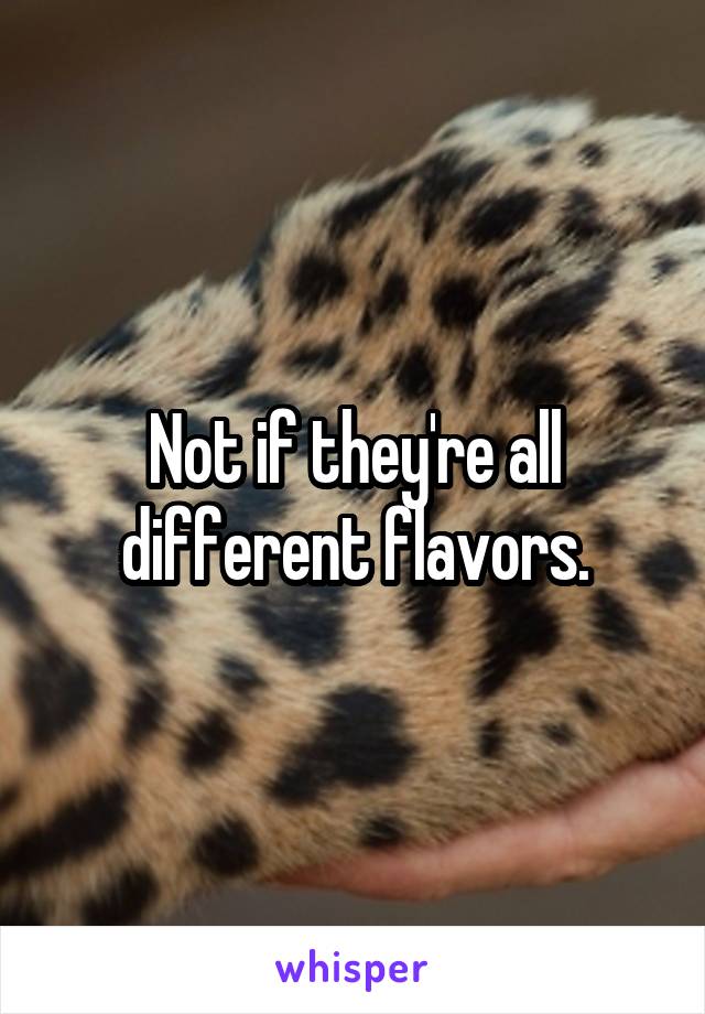 Not if they're all different flavors.