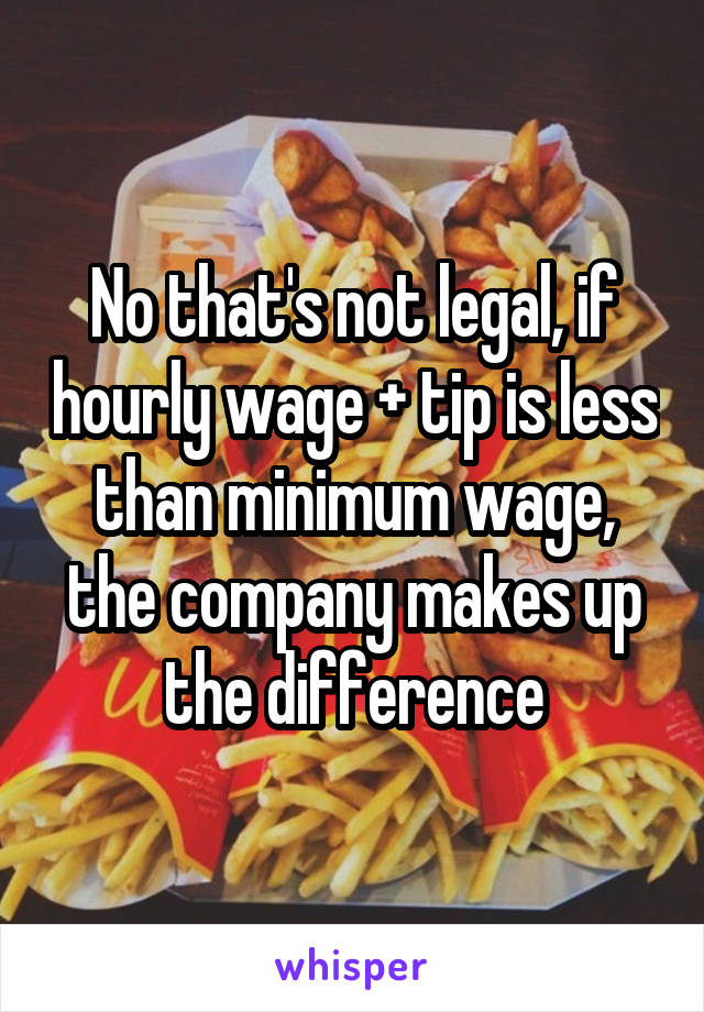 No that's not legal, if hourly wage + tip is less than minimum wage, the company makes up the difference