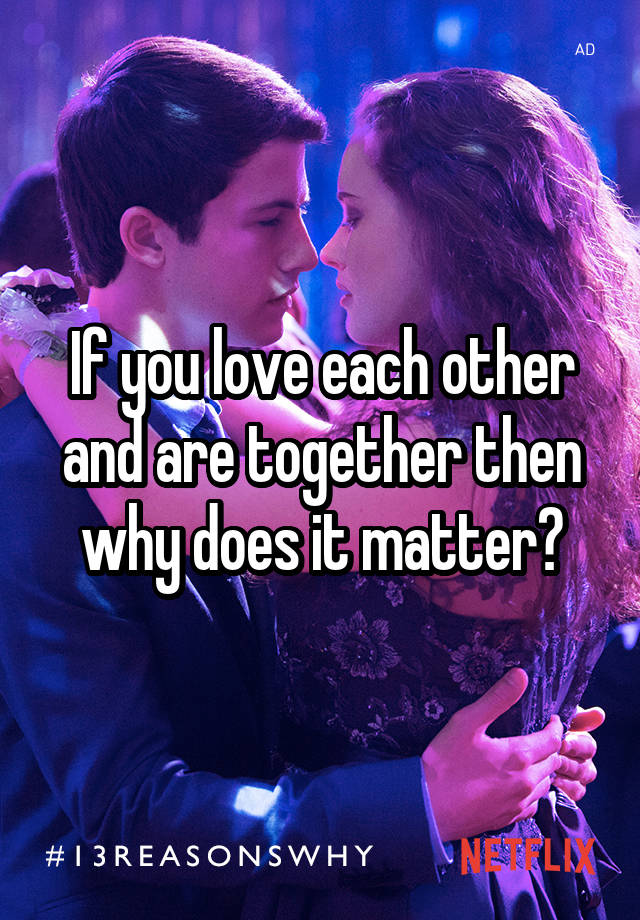 if-you-love-each-other-and-are-together-then-why-does-it-matter