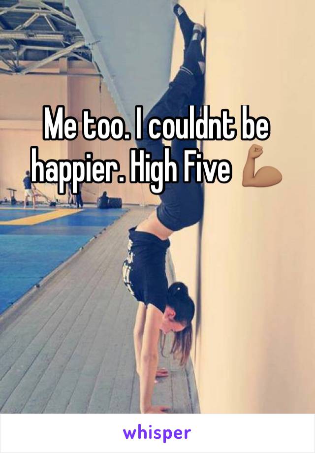 Me too. I couldnt be happier. High Five 💪🏽