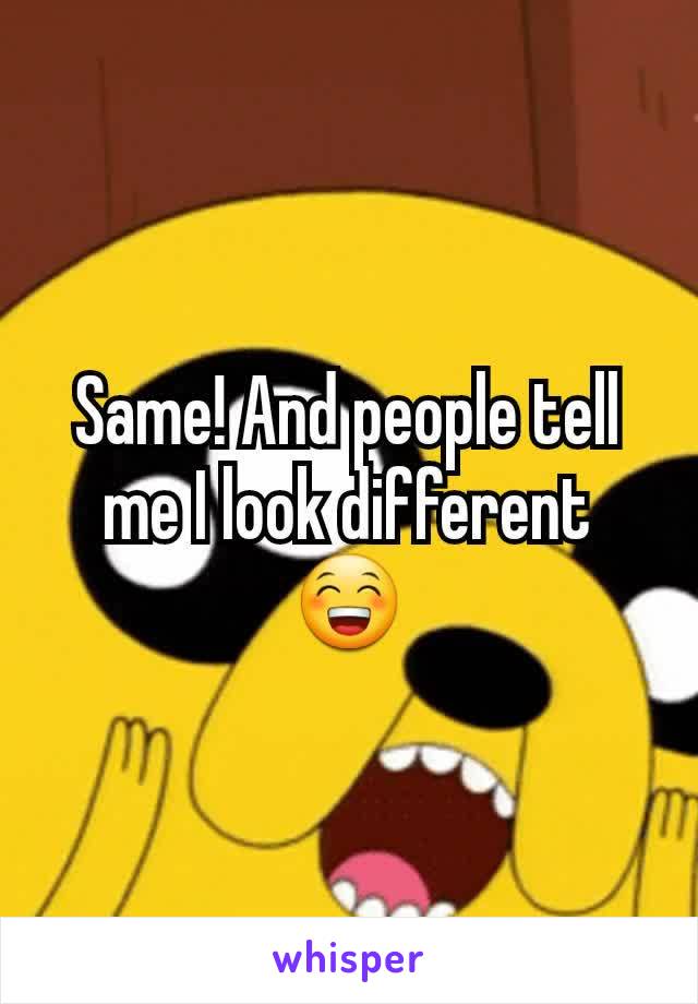 Same! And people tell me I look different 😁