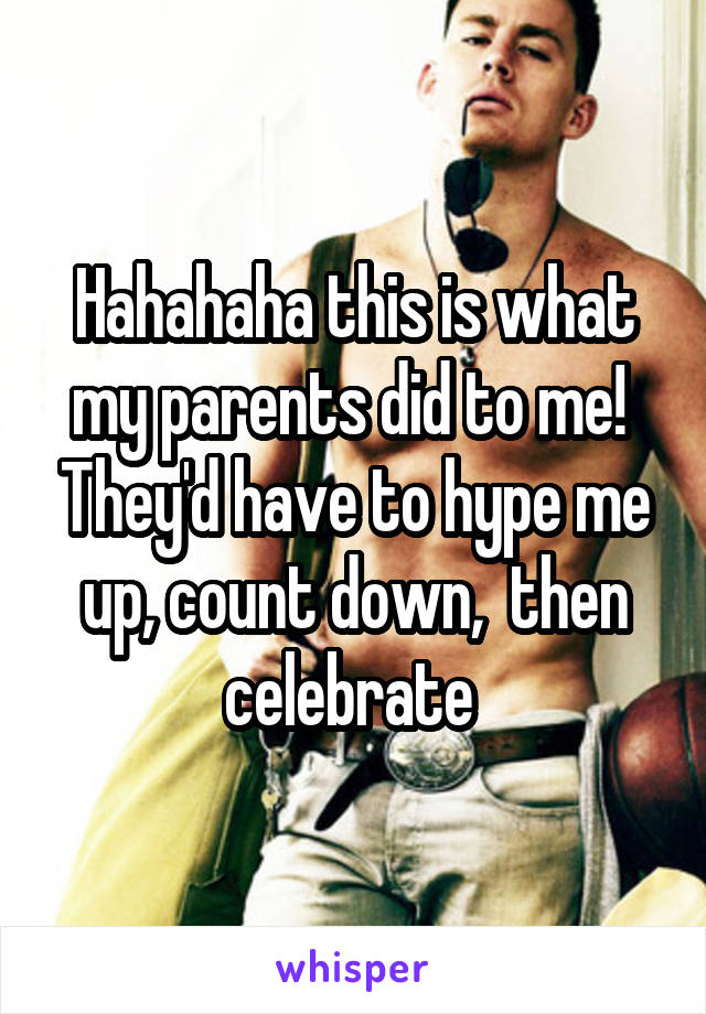 Hahahaha this is what my parents did to me!  They'd have to hype me up, count down,  then celebrate 