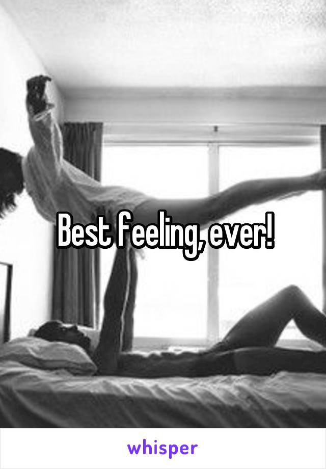 Best feeling, ever!