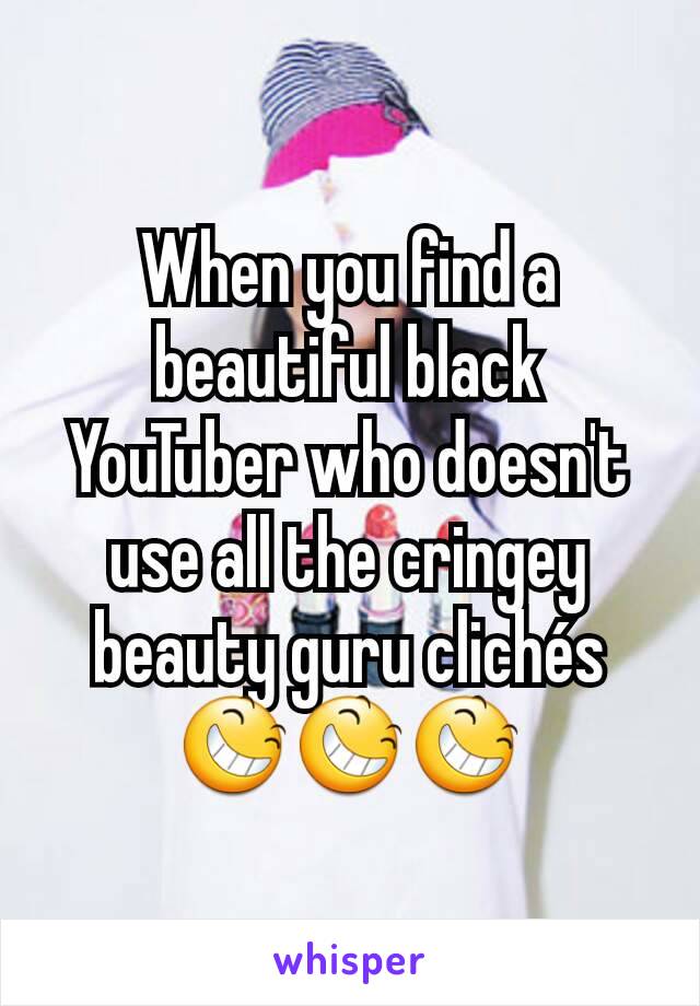When you find a beautiful black YouTuber who doesn't use all the cringey beauty guru clichés😆😆😆