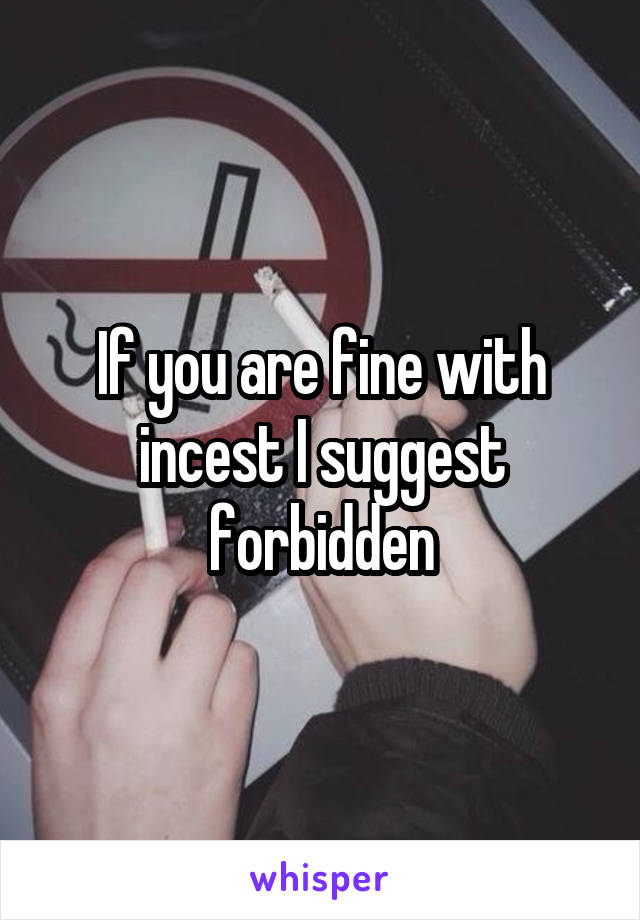 If you are fine with incest I suggest forbidden