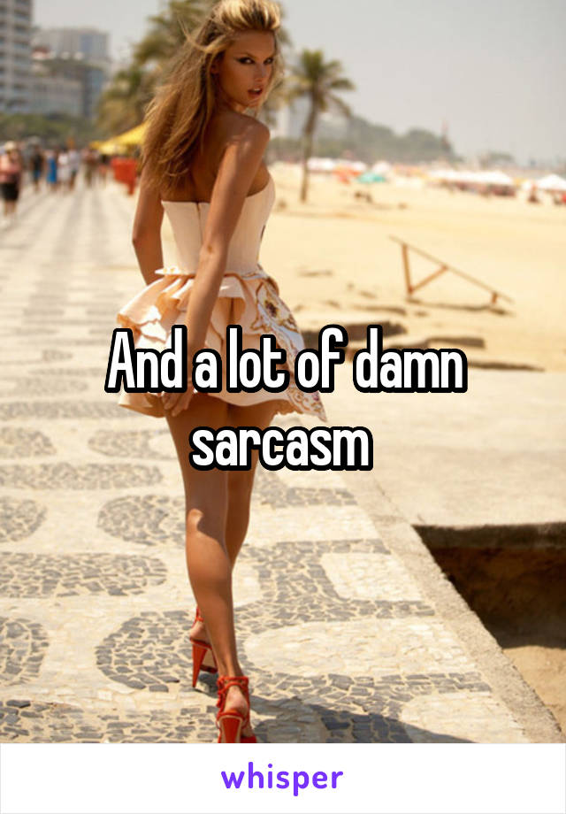 And a lot of damn sarcasm 