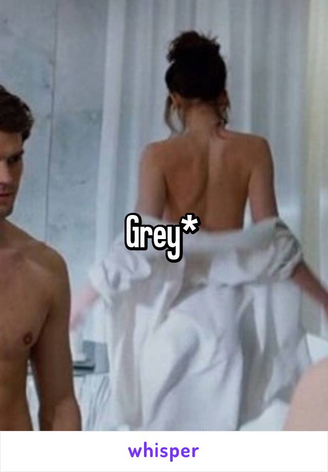 Grey* 