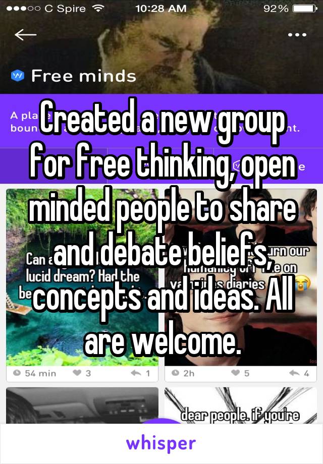 Created a new group for free thinking, open minded people to share and debate beliefs, concepts and ideas. All are welcome.