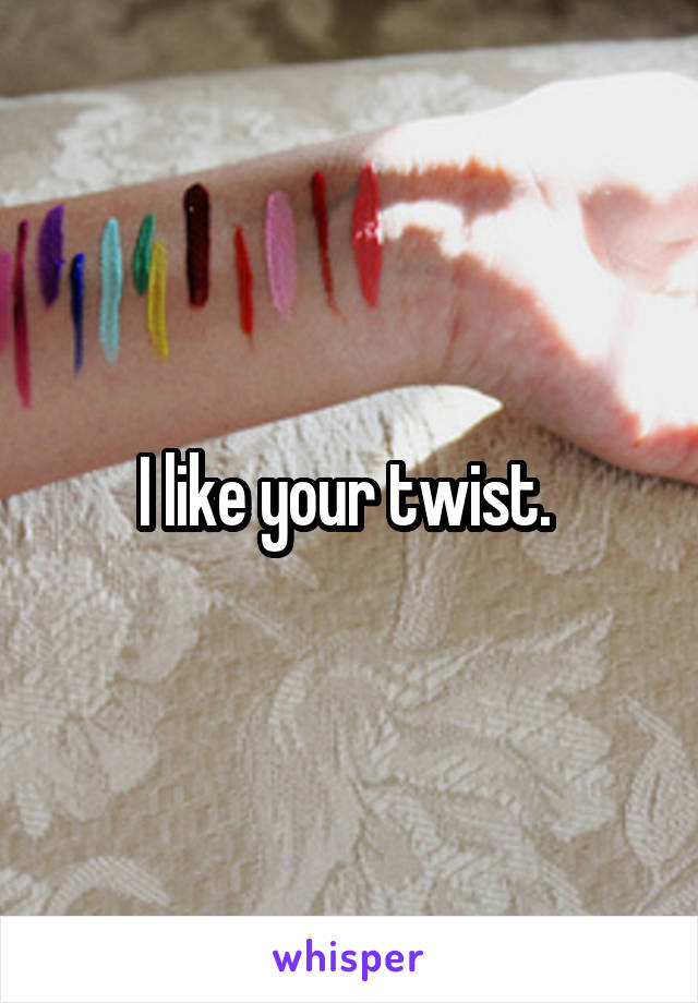 I like your twist. 
