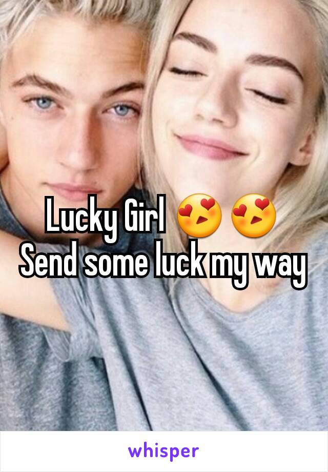 Lucky Girl 😍😍
Send some luck my way