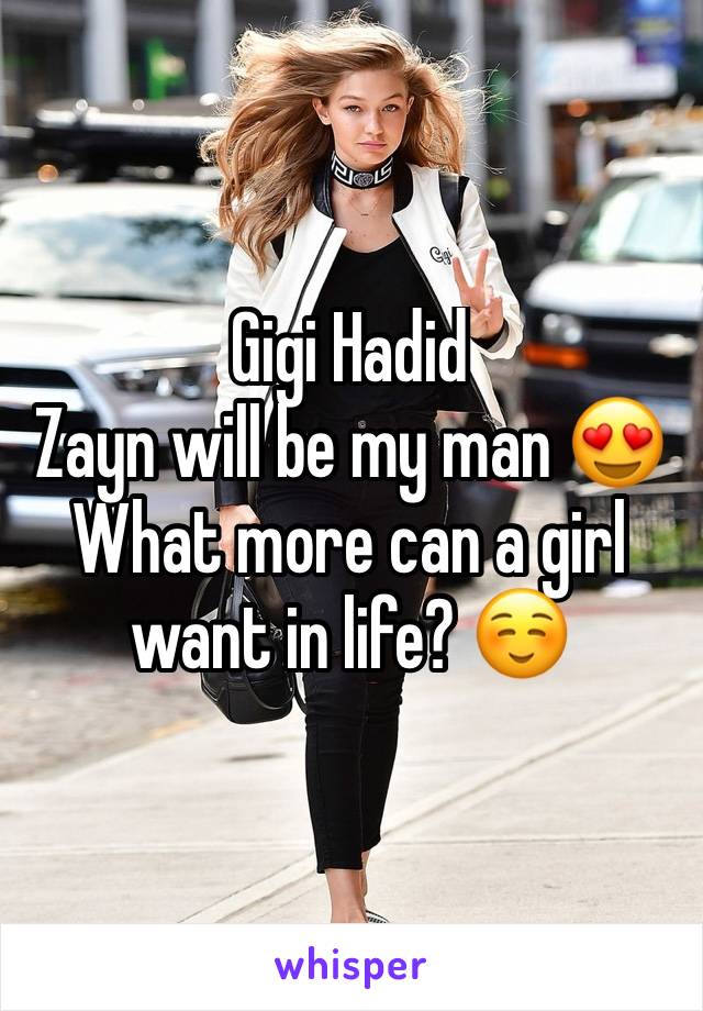 Gigi Hadid
Zayn will be my man 😍
What more can a girl want in life? ☺️