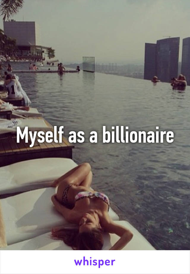 Myself as a billionaire