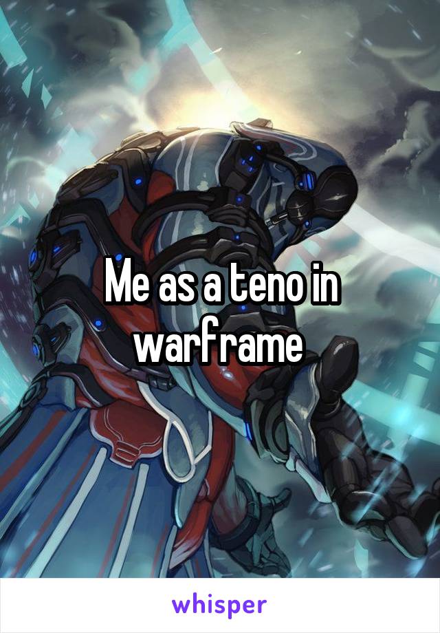 Me as a teno in warframe 