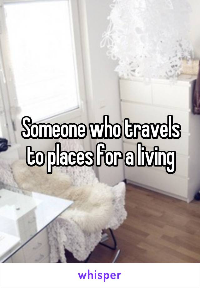 Someone who travels to places for a living