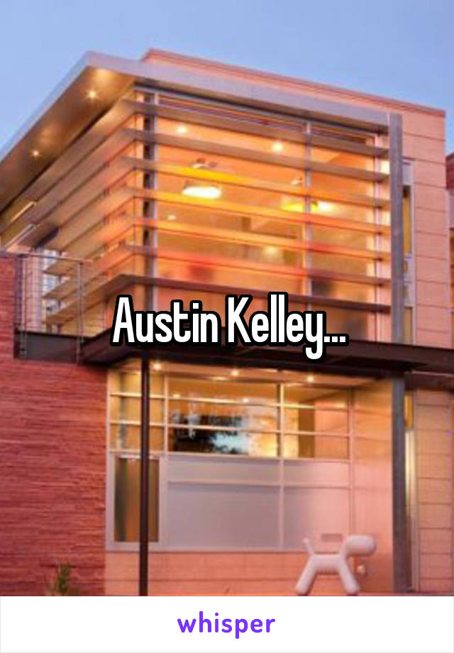 Austin Kelley...