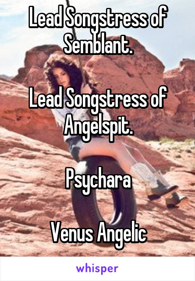 Lead Songstress of Semblant.

Lead Songstress of Angelspit.

Psychara

Venus Angelic
