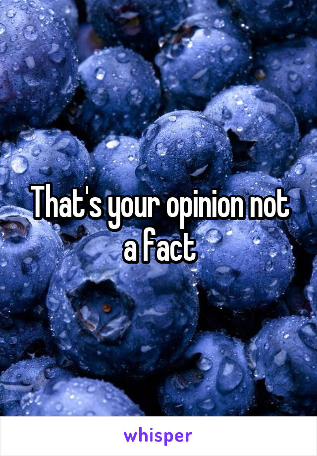 That's your opinion not a fact