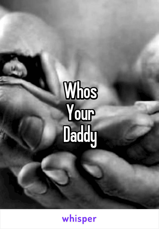 Whos
Your
Daddy