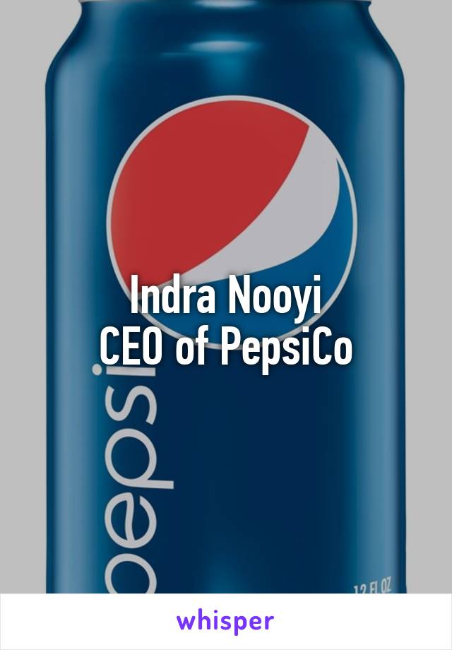 Indra Nooyi
CEO of PepsiCo