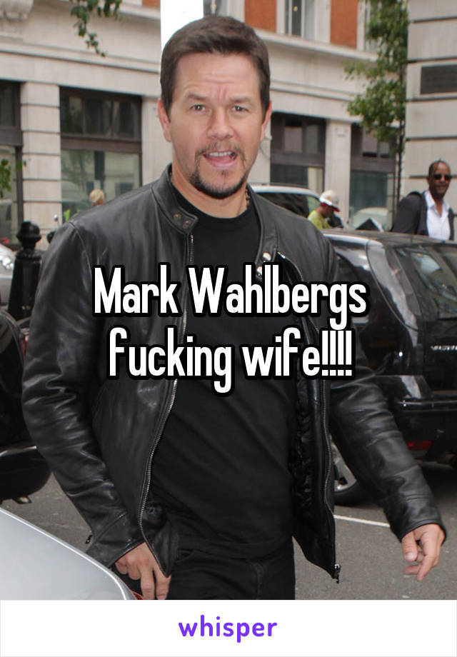 Mark Wahlbergs fucking wife!!!!